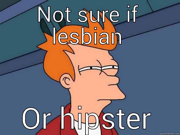 NOT SURE IF LESBIAN OR HIPSTER Futurama Fry