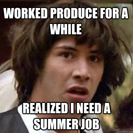 Worked produce for a while realized i need a summer job  conspiracy keanu