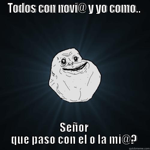 TODOS CON NOVI@ Y YO COMO.. SEÑOR QUE PASO CON EL O LA MI@? Forever Alone