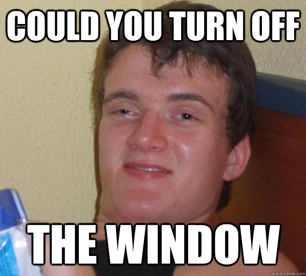 Could you turn off The window - Could you turn off The window  10 Guy