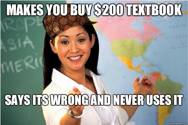 Makes you buy $200 textbook Says its wrong and never uses it   Scumbag Teacher