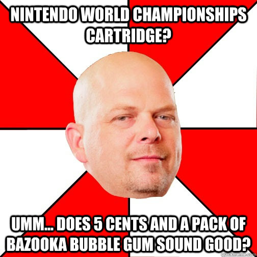 Nintendo World Championships cartridge? Umm... Does 5 cents and a pack of bazooka bubble gum sound good? - Nintendo World Championships cartridge? Umm... Does 5 cents and a pack of bazooka bubble gum sound good?  Pawn Star