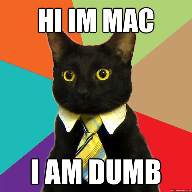 hi im mac i am dumb - hi im mac i am dumb  Business Cat