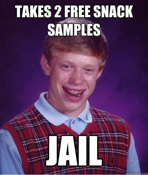 Takes 2 free snack samples jail Caption 3 goes here - Takes 2 free snack samples jail Caption 3 goes here  Bad Luck Brian