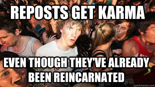 Reposts get karma even though they've already been reincarnated  Sudden Clarity Clarence