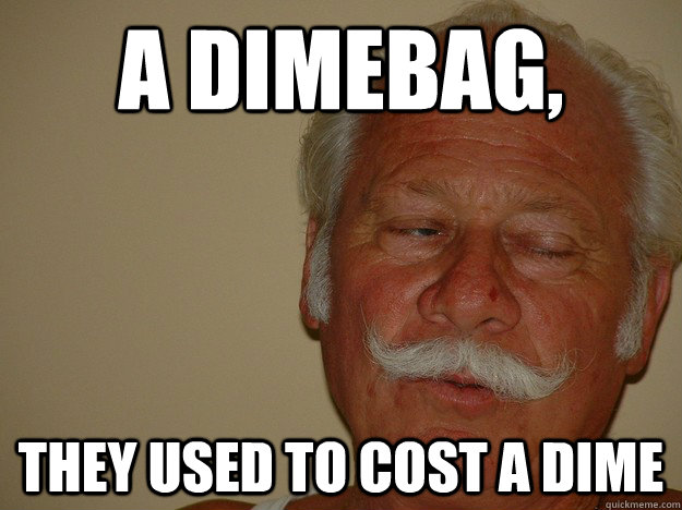 A dimebag, they used to cost a dime - A dimebag, they used to cost a dime  Stoner Grampa