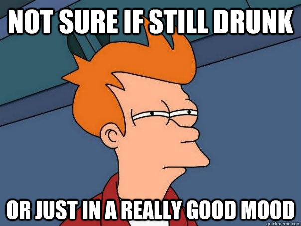 Not sure if still drunk or just in a really good mood  Futurama Fry