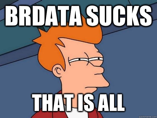 Brdata sucks That is all  Futurama Fry