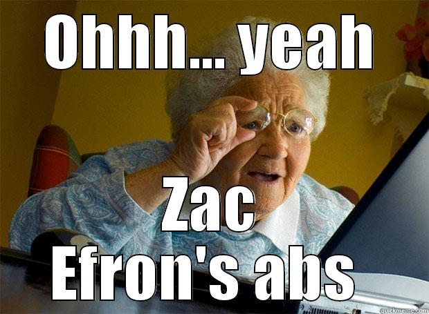 OHHH... YEAH ZAC EFRON'S ABS  Grandma finds the Internet