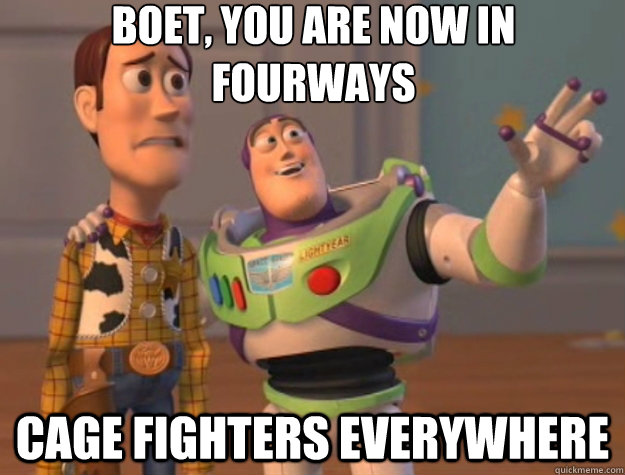 Boet, You are now in
fourways Cage Fighters Everywhere - Boet, You are now in
fourways Cage Fighters Everywhere  Toy Story