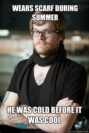 wears scarf during summer he was cold before it was cool  Hipster Barista