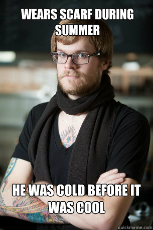 wears scarf during summer he was cold before it was cool - wears scarf during summer he was cold before it was cool  Hipster Barista