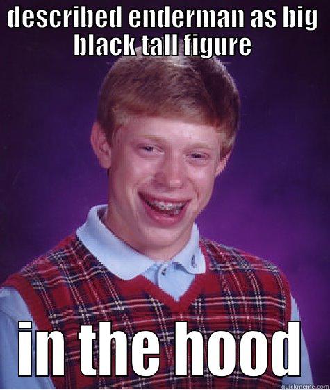 DESCRIBED ENDERMAN AS BIG BLACK TALL FIGURE IN THE HOOD Bad Luck Brian