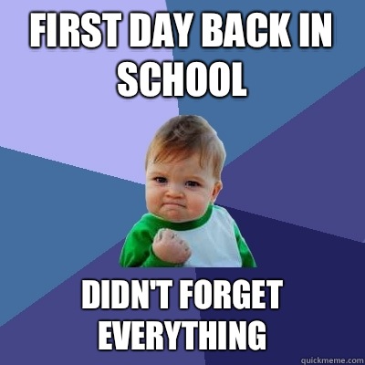 First day back in school Didn't forget everything - First day back in school Didn't forget everything  Success Kid