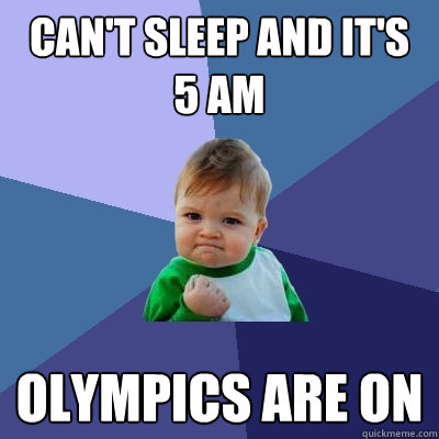 can't sleep and it's 5 am olympics are on  Success Kid