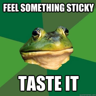 Feel something sticky Taste it - Feel something sticky Taste it  Foul Bachelor Frog