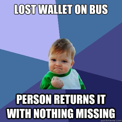 Lost Wallet on Bus Person returns it with nothing missing - Lost Wallet on Bus Person returns it with nothing missing  Success Kid