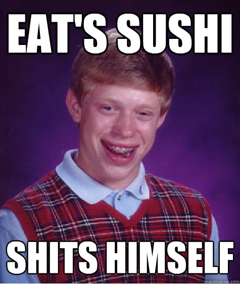 Eat's Sushi shits himself  Bad Luck Brian