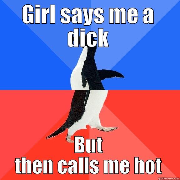 GIRL SAYS ME A DICK BUT THEN CALLS ME HOT Socially Awkward Awesome Penguin