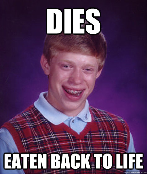 Dies Eaten back to life - Dies Eaten back to life  Bad Luck Brian