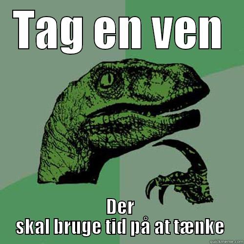 TAG EN VEN DER SKAL BRUGE TID PÅ AT TÆNKE Philosoraptor