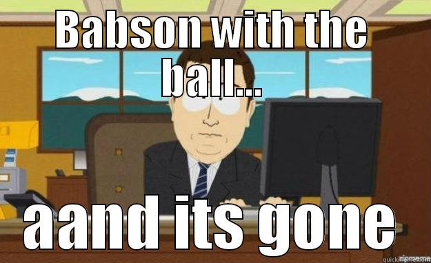 BABSON WITH THE BALL... AAND ITS GONE aaaand its gone