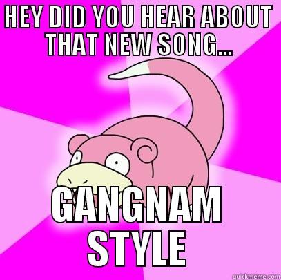 HEY DID YOU HEAR ABOUT THAT NEW SONG... GANGNAM STYLE Slowpoke