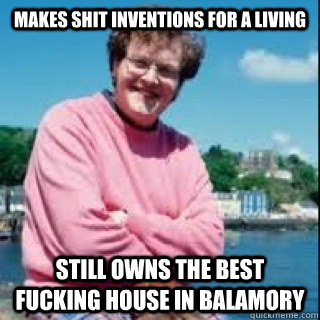 mAKES SHIT INVENTIONS FOR A LIVING STILL OWNS THE BEST FUCKING HOUSE IN BALAMORY  Archie the inventor