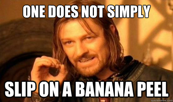 One Does Not Simply slip on a banana peel  Boromir