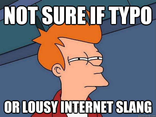 Not sure if typo or lousy internet slang - Not sure if typo or lousy internet slang  Futurama Fry