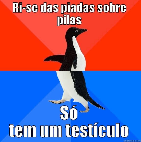 RI-SE DAS PIADAS SOBRE PILAS SÓ TEM UM TESTÍCULO Socially Awesome Awkward Penguin