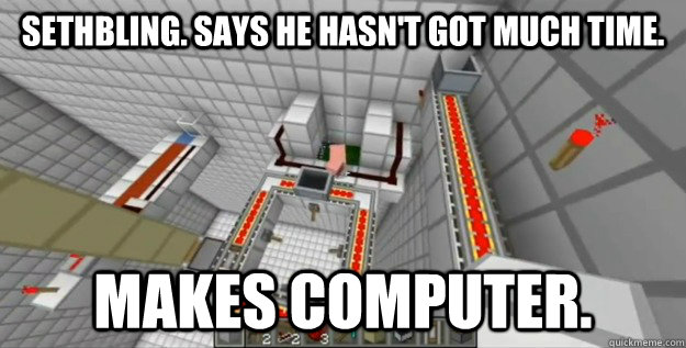 SethBling. says he hasn't got much time. Makes computer. - SethBling. says he hasn't got much time. Makes computer.  SethBlings Redstone Wars Entry