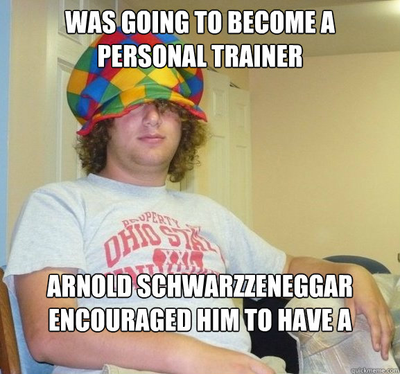 Was going to become a personal trainer Arnold Schwarzzeneggar encouraged him to have a second family  Bad Influence Josh