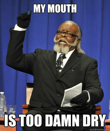 My mouth Is too damn dry  The Rent Is Too Damn High