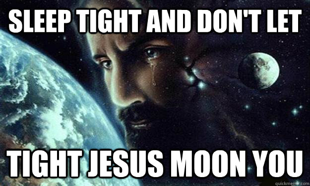 Sleep tight and don't let tight jesus moon you - Sleep tight and don't let tight jesus moon you  CelestialJesus