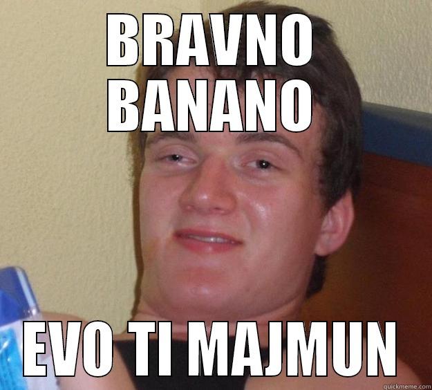 brat xD - BRAVNO BANANO EVO TI MAJMUN 10 Guy