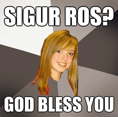 Sigur Ros? God Bless You  Musically Oblivious 8th Grader