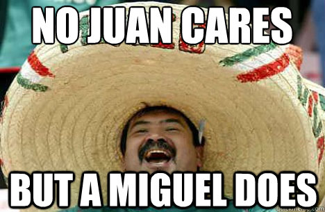 No juan cares about keso But a miguel does  Merry mexican