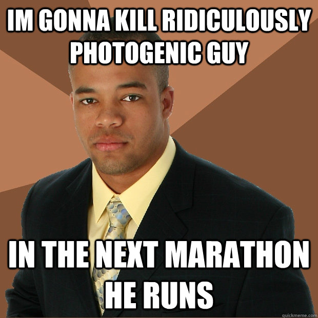 im gonna kill ridiculously photogenic guy in the next marathon he runs - im gonna kill ridiculously photogenic guy in the next marathon he runs  Successful Black Man