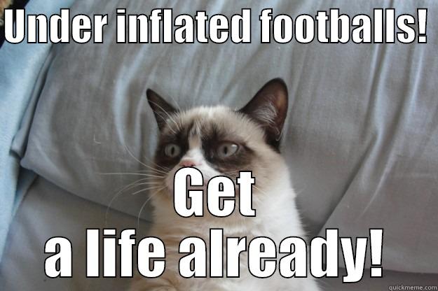 Ballghazi  - UNDER INFLATED FOOTBALLS!  GET A LIFE ALREADY! Grumpy Cat