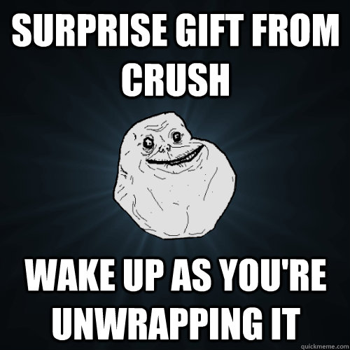 SURPRISE GIFT FROM CRUSH WAKE UP AS YOU'RE UNWRAPPING IT  Forever Alone