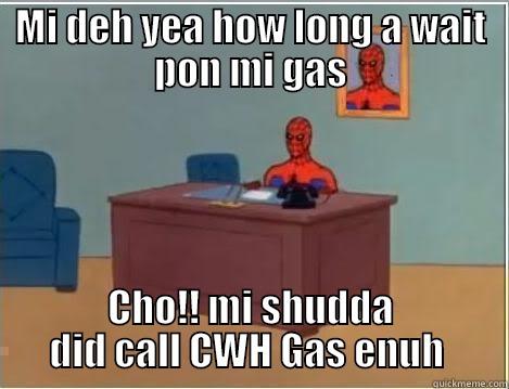 MI DEH YEA HOW LONG A WAIT PON MI GAS CHO!! MI SHUDDA DID CALL CWH GAS ENUH  Spiderman Desk