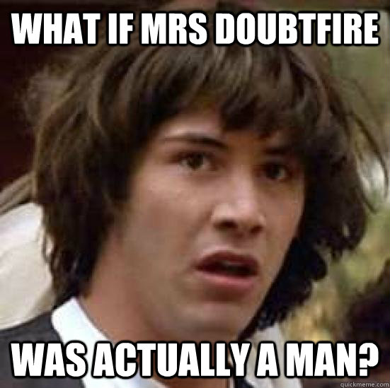 what if mrs doubtfire was actually a man?  conspiracy keanu