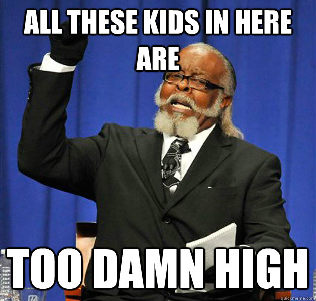 All these kids in here are too damn high  Jimmy McMillan