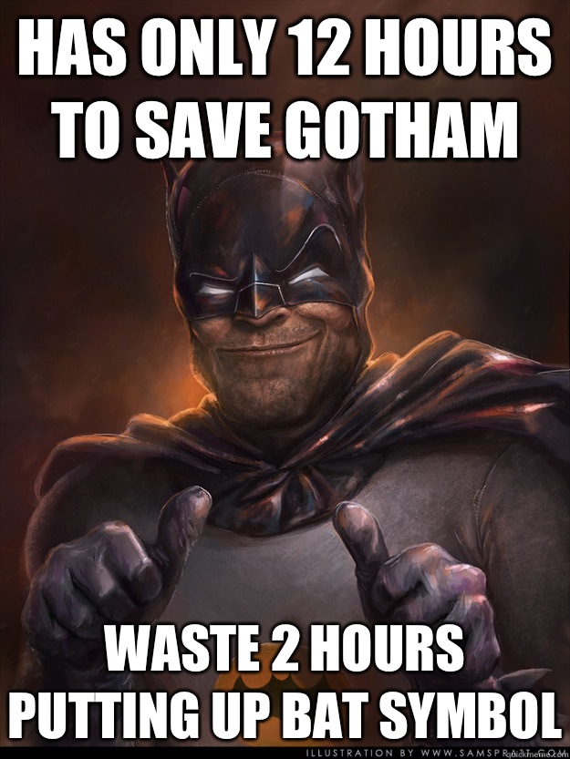 Has only 12 hours to save Gotham Waste 2 hours putting up bat symbol - Has only 12 hours to save Gotham Waste 2 hours putting up bat symbol  Scumbag Batman