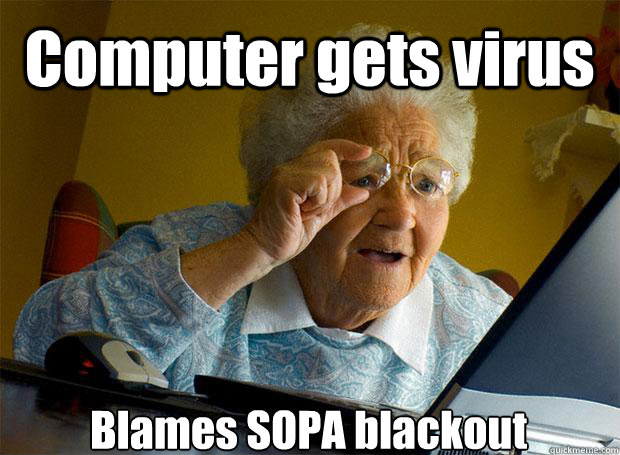 Computer gets virus Blames SOPA blackout    Grandma finds the Internet