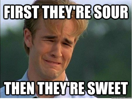 First they're sour Then they're sweet - First they're sour Then they're sweet  1990s Problems