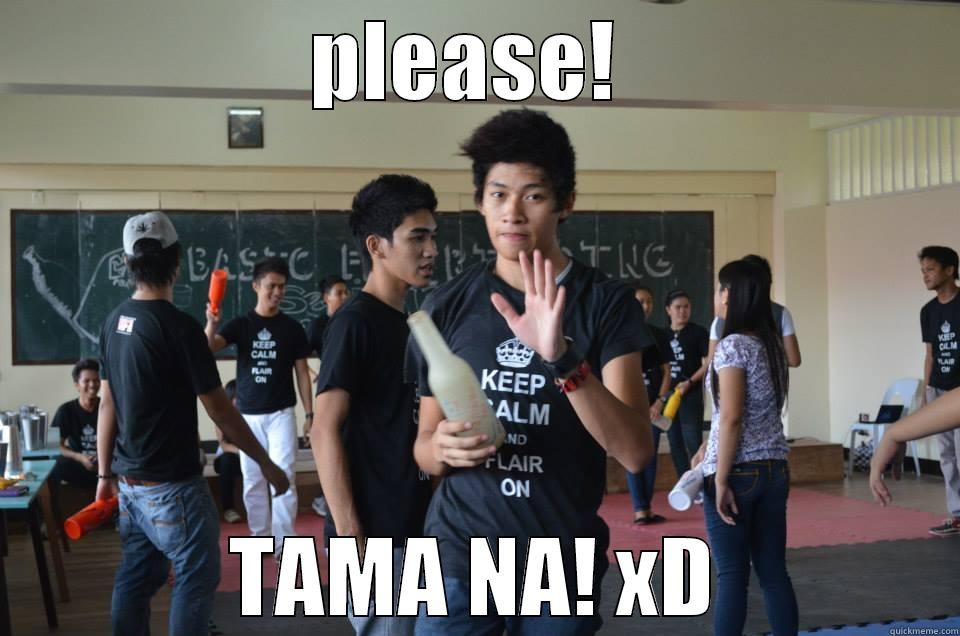 PLEASE!  TAMA NA! XD Misc