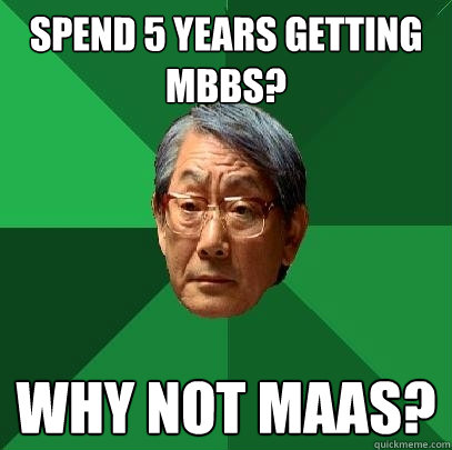 Spend 5 years getting MBBS? why not maas?  High Expectations Asian Father