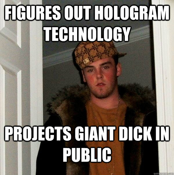 Figures out hologram technology projects giant dick in public  Scumbag Steve